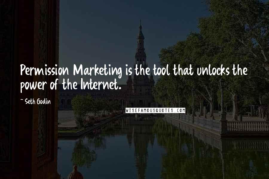 Seth Godin Quotes: Permission Marketing is the tool that unlocks the power of the Internet.