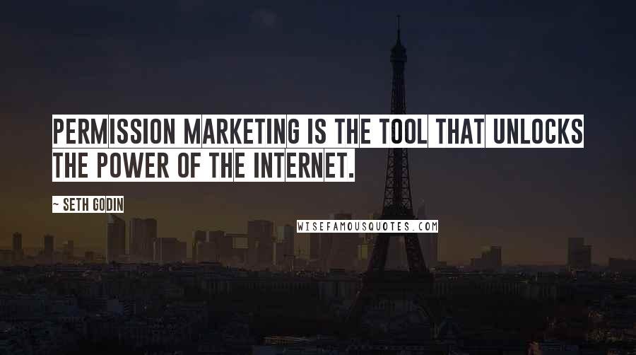 Seth Godin Quotes: Permission Marketing is the tool that unlocks the power of the Internet.