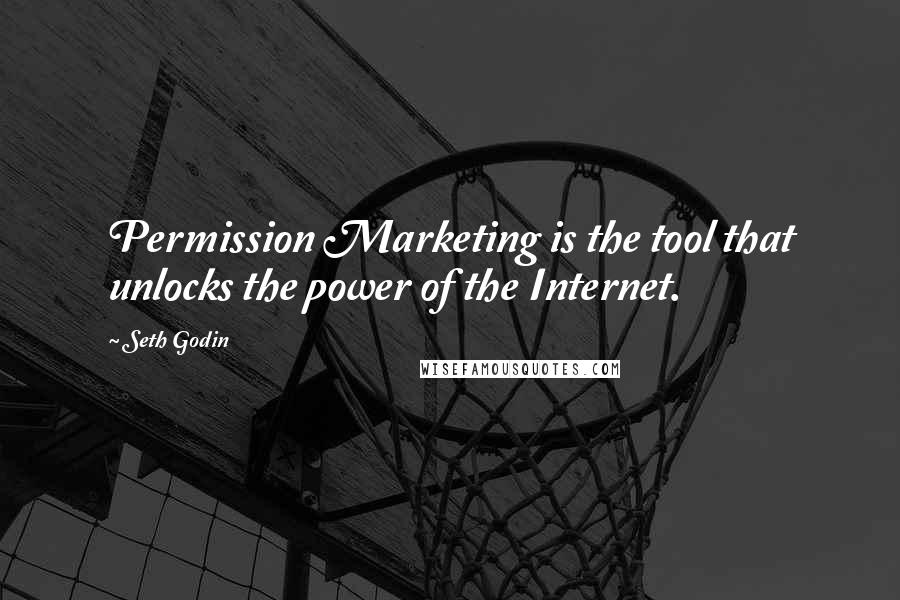 Seth Godin Quotes: Permission Marketing is the tool that unlocks the power of the Internet.