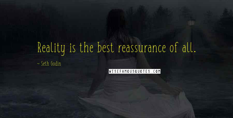 Seth Godin Quotes: Reality is the best reassurance of all.