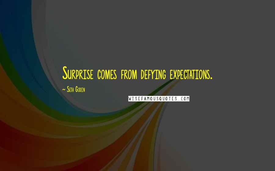 Seth Godin Quotes: Surprise comes from defying expectations.