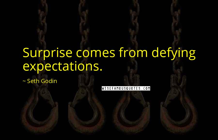 Seth Godin Quotes: Surprise comes from defying expectations.