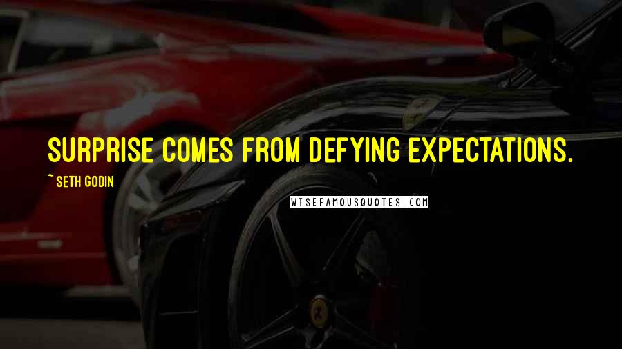 Seth Godin Quotes: Surprise comes from defying expectations.