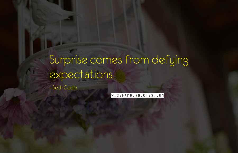 Seth Godin Quotes: Surprise comes from defying expectations.