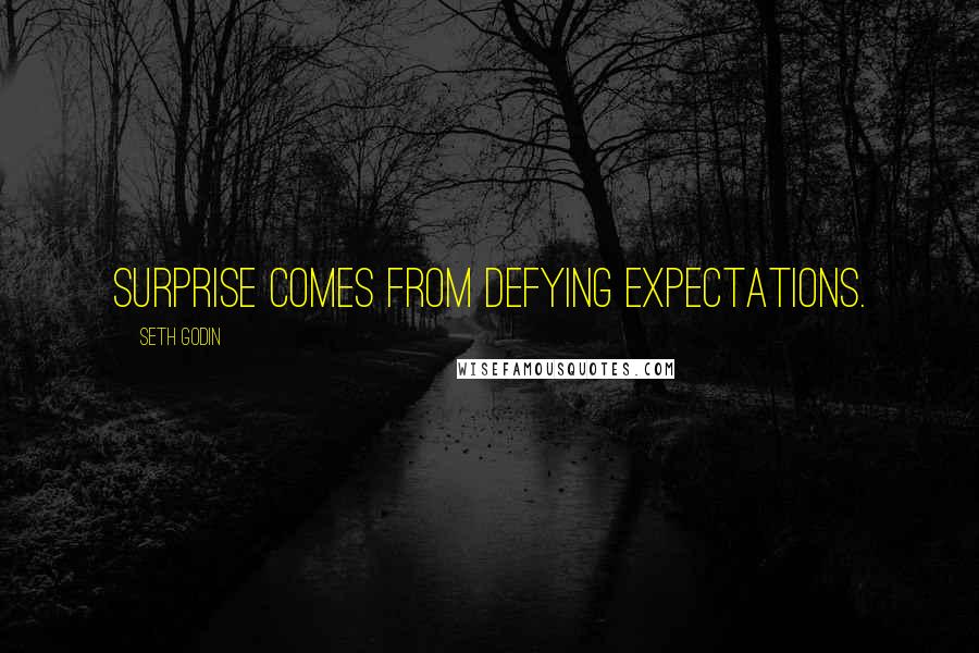 Seth Godin Quotes: Surprise comes from defying expectations.