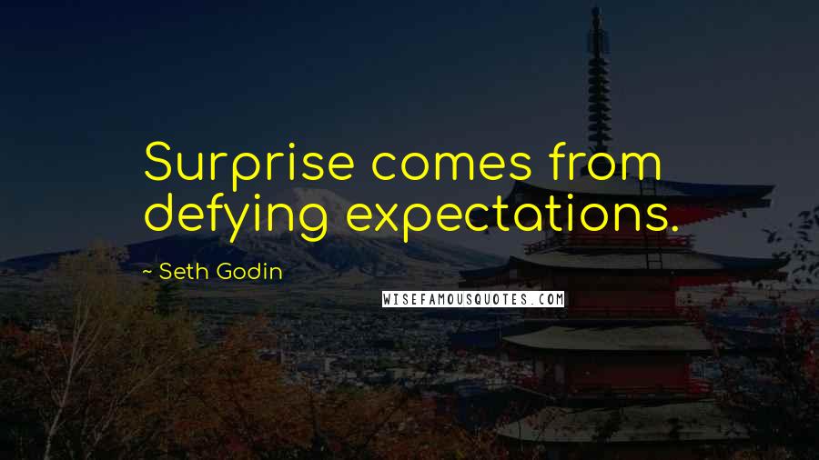 Seth Godin Quotes: Surprise comes from defying expectations.
