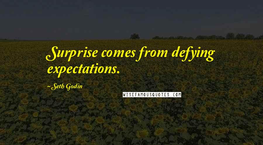 Seth Godin Quotes: Surprise comes from defying expectations.