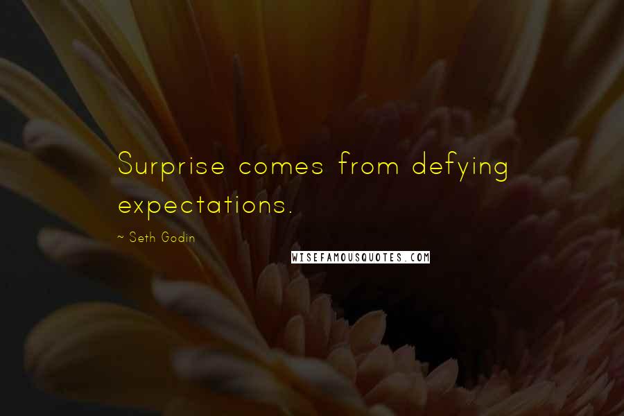 Seth Godin Quotes: Surprise comes from defying expectations.