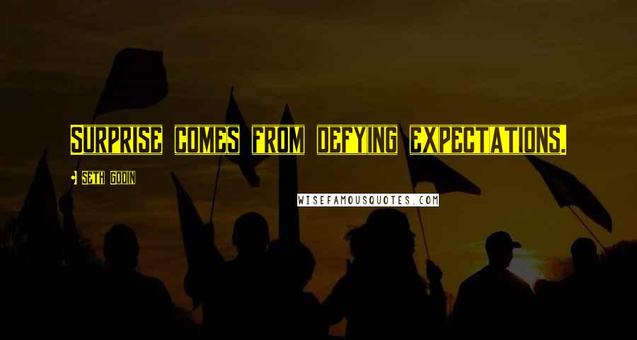 Seth Godin Quotes: Surprise comes from defying expectations.