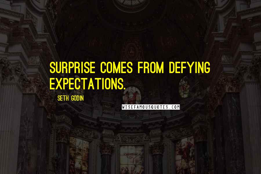 Seth Godin Quotes: Surprise comes from defying expectations.