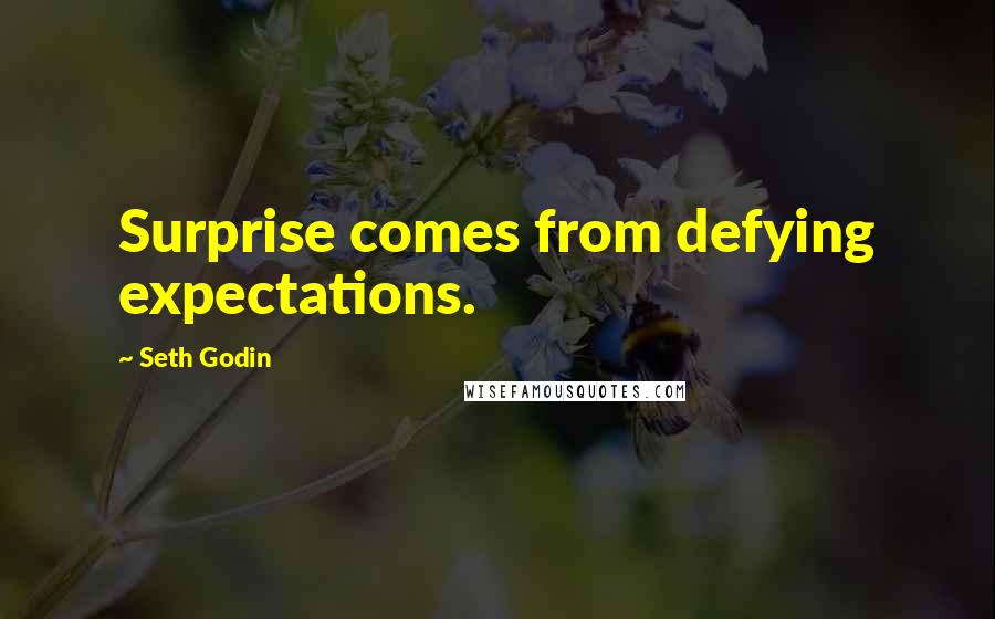 Seth Godin Quotes: Surprise comes from defying expectations.
