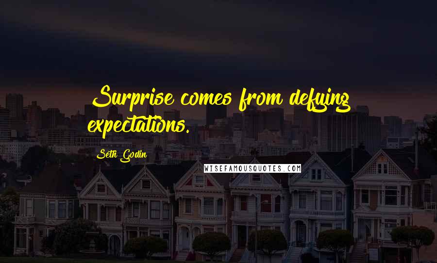 Seth Godin Quotes: Surprise comes from defying expectations.