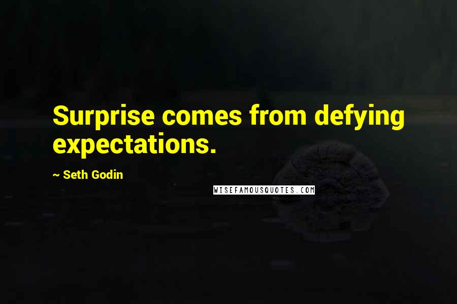 Seth Godin Quotes: Surprise comes from defying expectations.