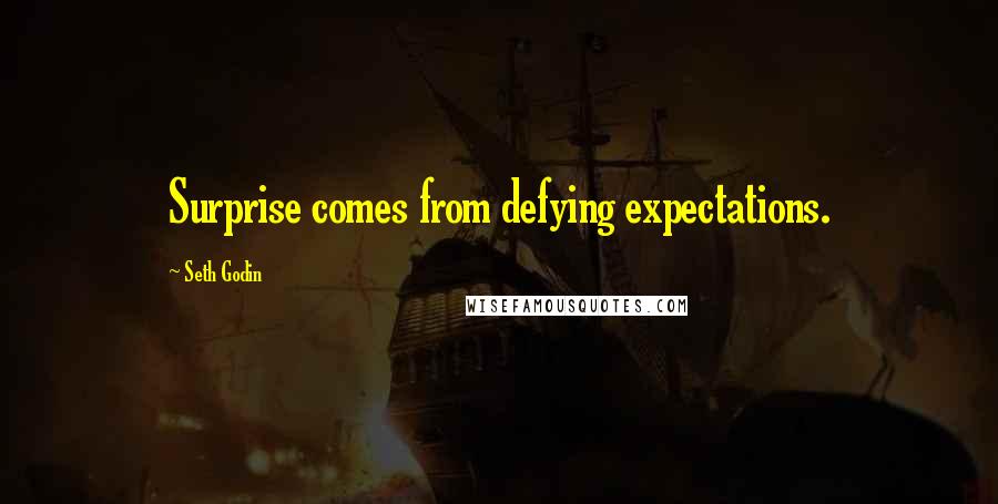 Seth Godin Quotes: Surprise comes from defying expectations.