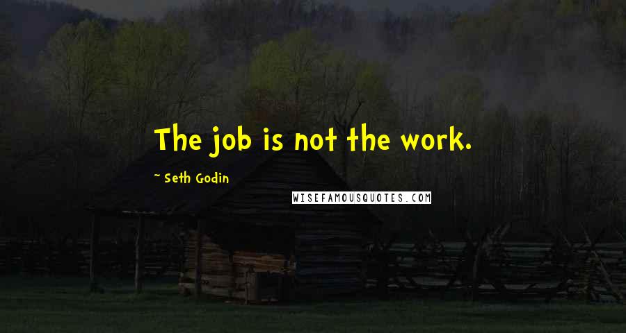 Seth Godin Quotes: The job is not the work.