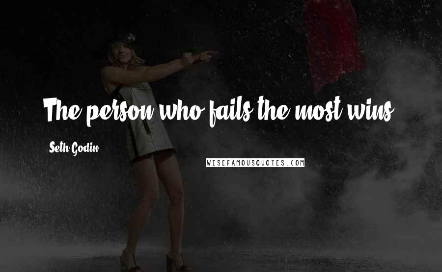Seth Godin Quotes: The person who fails the most wins.