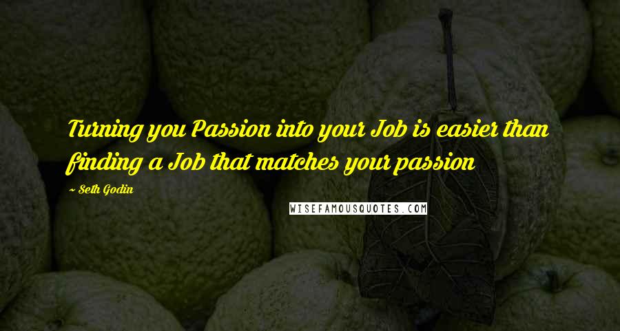 Seth Godin Quotes: Turning you Passion into your Job is easier than finding a Job that matches your passion