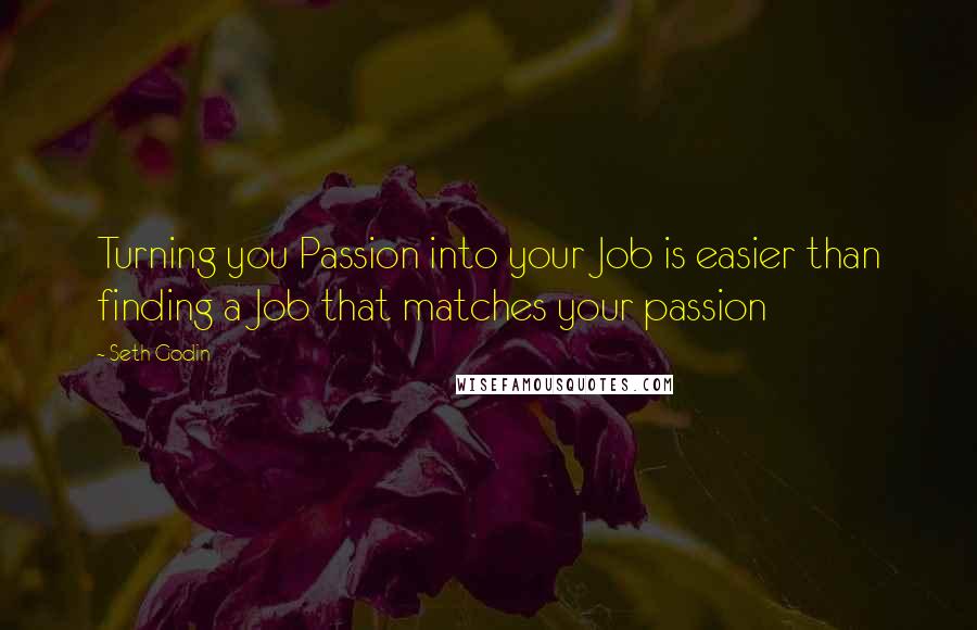 Seth Godin Quotes: Turning you Passion into your Job is easier than finding a Job that matches your passion