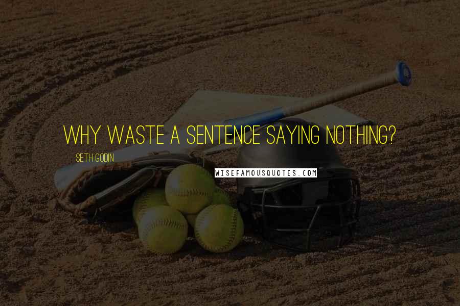 Seth Godin Quotes: Why waste a sentence saying nothing?