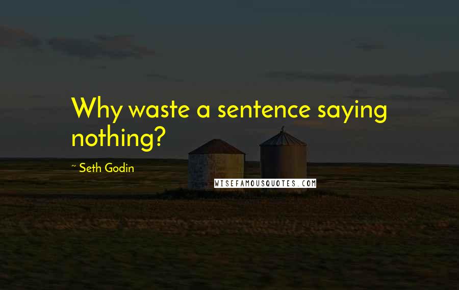 Seth Godin Quotes: Why waste a sentence saying nothing?