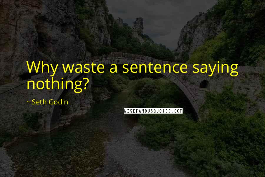 Seth Godin Quotes: Why waste a sentence saying nothing?