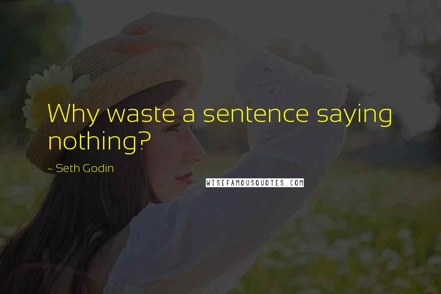 Seth Godin Quotes: Why waste a sentence saying nothing?