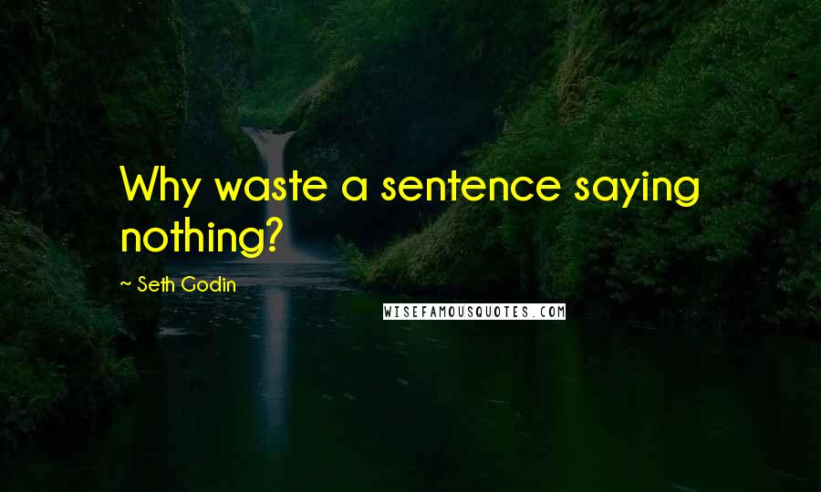 Seth Godin Quotes: Why waste a sentence saying nothing?