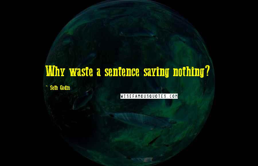 Seth Godin Quotes: Why waste a sentence saying nothing?