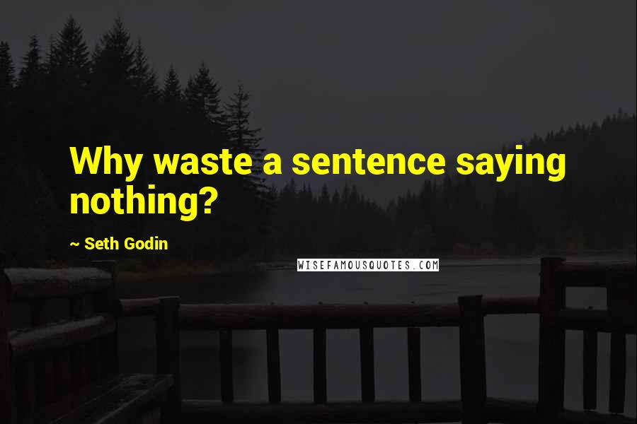 Seth Godin Quotes: Why waste a sentence saying nothing?