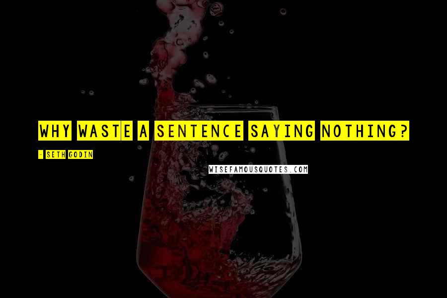 Seth Godin Quotes: Why waste a sentence saying nothing?