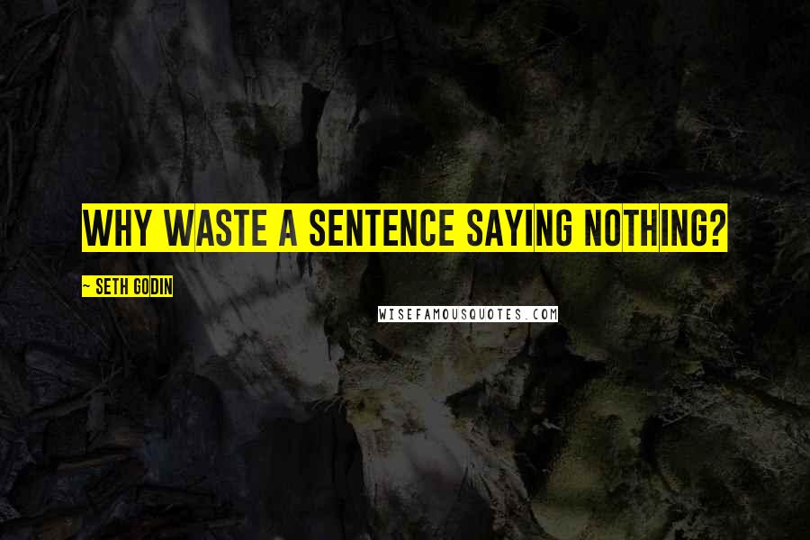 Seth Godin Quotes: Why waste a sentence saying nothing?