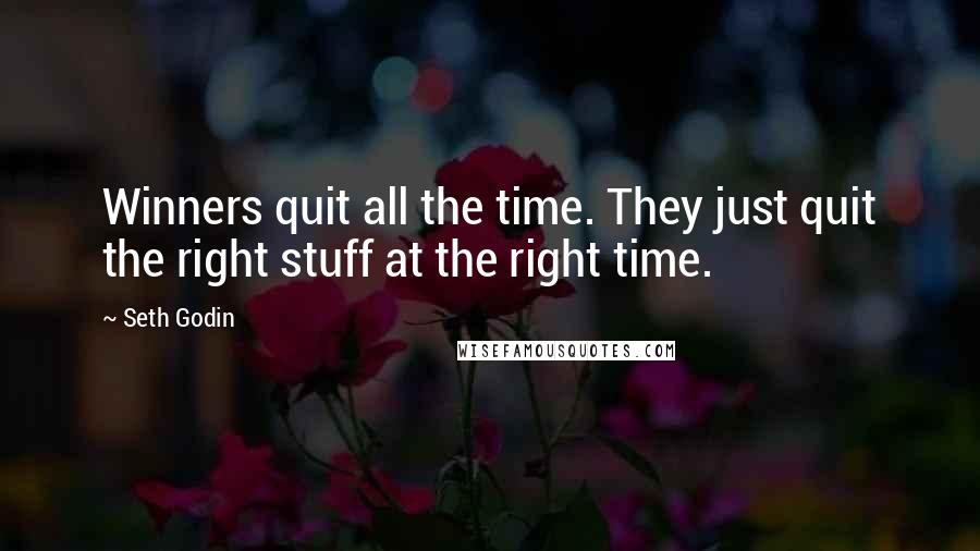 Seth Godin Quotes: Winners quit all the time. They just quit the right stuff at the right time.
