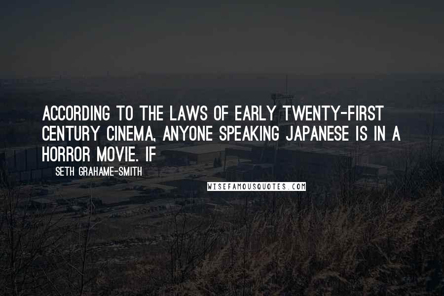Seth Grahame-Smith Quotes: According to the laws of early twenty-first century cinema, anyone speaking Japanese is in a horror movie. If