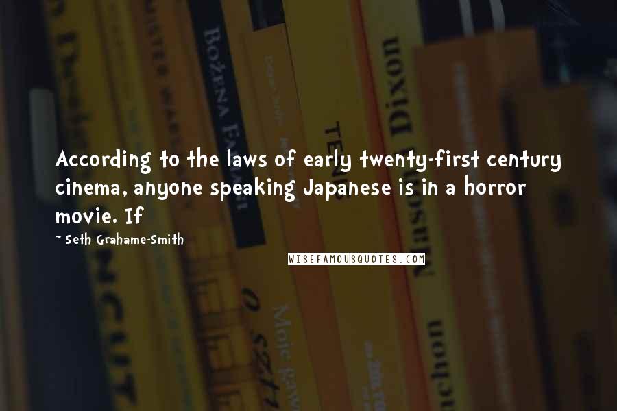 Seth Grahame-Smith Quotes: According to the laws of early twenty-first century cinema, anyone speaking Japanese is in a horror movie. If