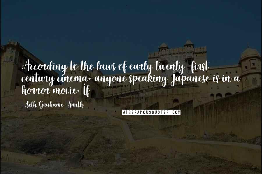 Seth Grahame-Smith Quotes: According to the laws of early twenty-first century cinema, anyone speaking Japanese is in a horror movie. If