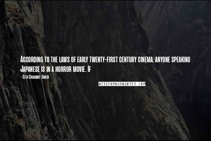 Seth Grahame-Smith Quotes: According to the laws of early twenty-first century cinema, anyone speaking Japanese is in a horror movie. If