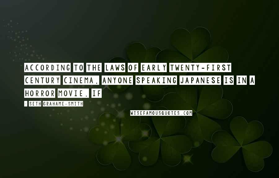 Seth Grahame-Smith Quotes: According to the laws of early twenty-first century cinema, anyone speaking Japanese is in a horror movie. If