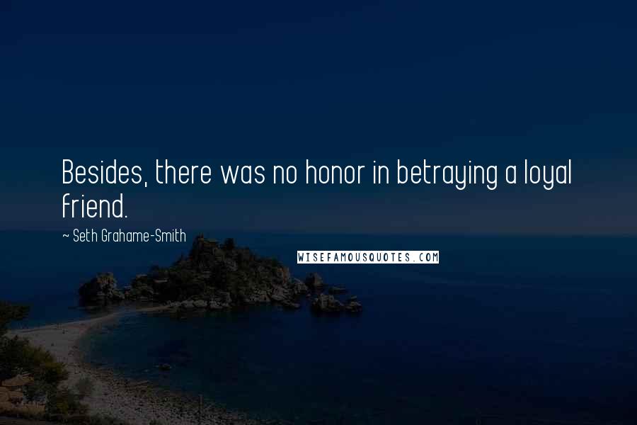 Seth Grahame-Smith Quotes: Besides, there was no honor in betraying a loyal friend.