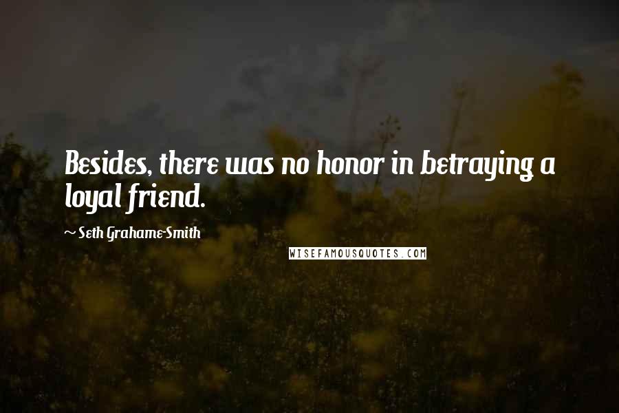 Seth Grahame-Smith Quotes: Besides, there was no honor in betraying a loyal friend.