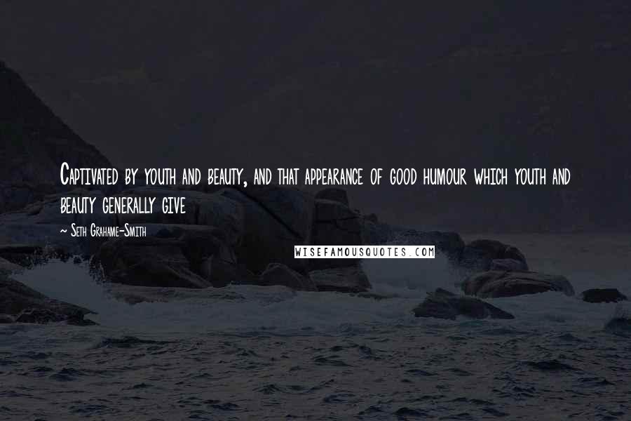 Seth Grahame-Smith Quotes: Captivated by youth and beauty, and that appearance of good humour which youth and beauty generally give