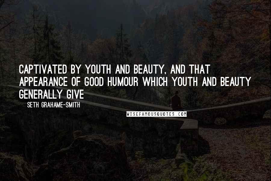 Seth Grahame-Smith Quotes: Captivated by youth and beauty, and that appearance of good humour which youth and beauty generally give