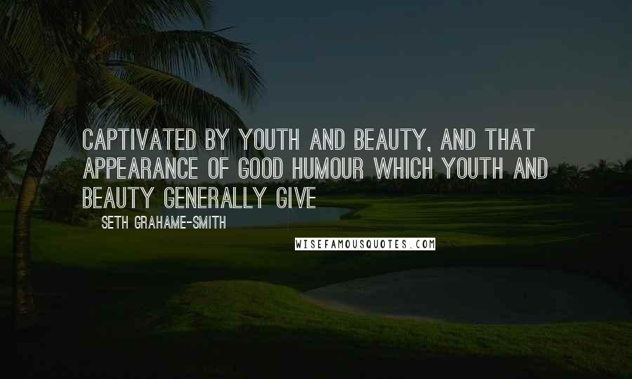 Seth Grahame-Smith Quotes: Captivated by youth and beauty, and that appearance of good humour which youth and beauty generally give