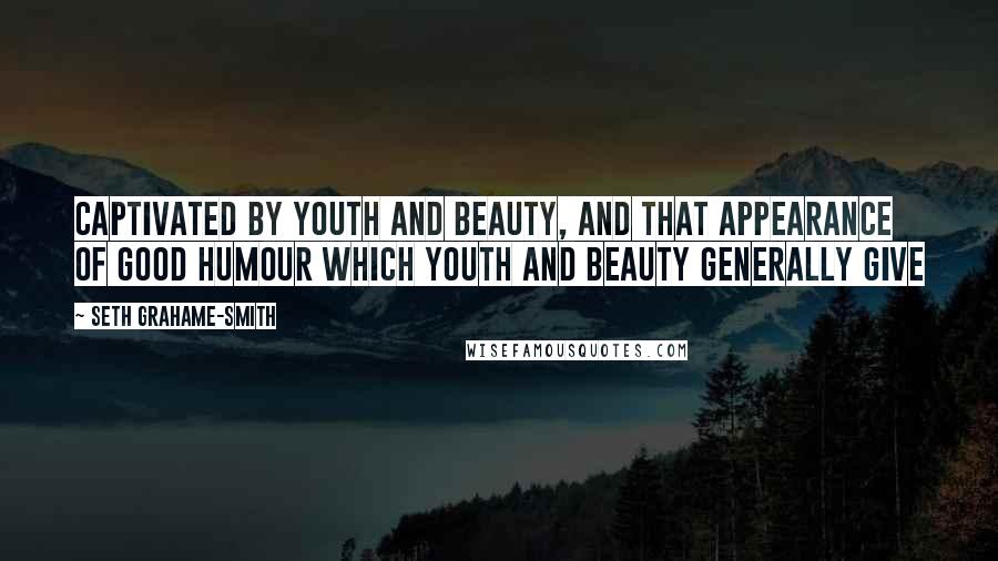 Seth Grahame-Smith Quotes: Captivated by youth and beauty, and that appearance of good humour which youth and beauty generally give