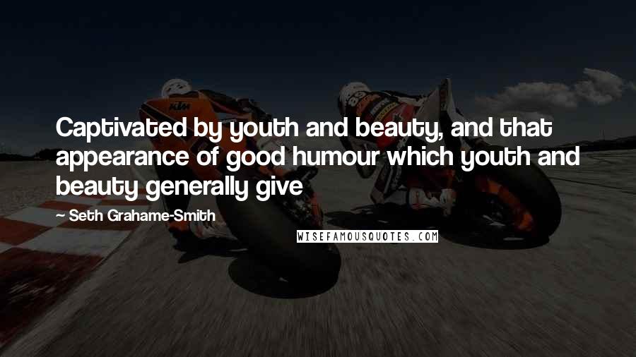 Seth Grahame-Smith Quotes: Captivated by youth and beauty, and that appearance of good humour which youth and beauty generally give