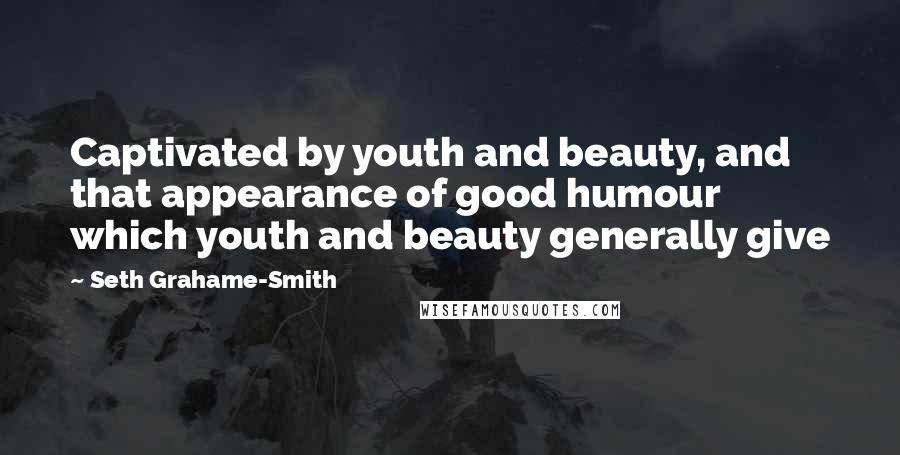 Seth Grahame-Smith Quotes: Captivated by youth and beauty, and that appearance of good humour which youth and beauty generally give