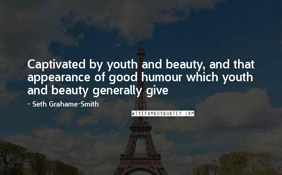 Seth Grahame-Smith Quotes: Captivated by youth and beauty, and that appearance of good humour which youth and beauty generally give