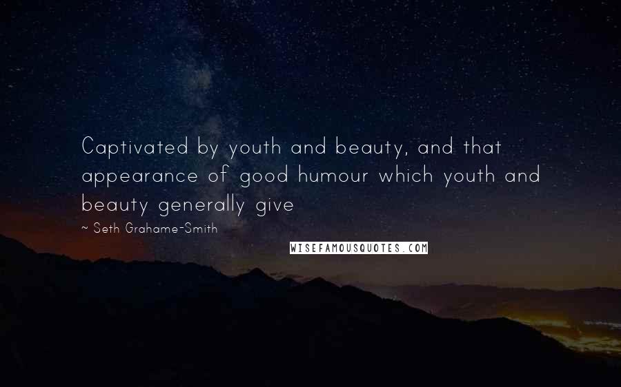 Seth Grahame-Smith Quotes: Captivated by youth and beauty, and that appearance of good humour which youth and beauty generally give