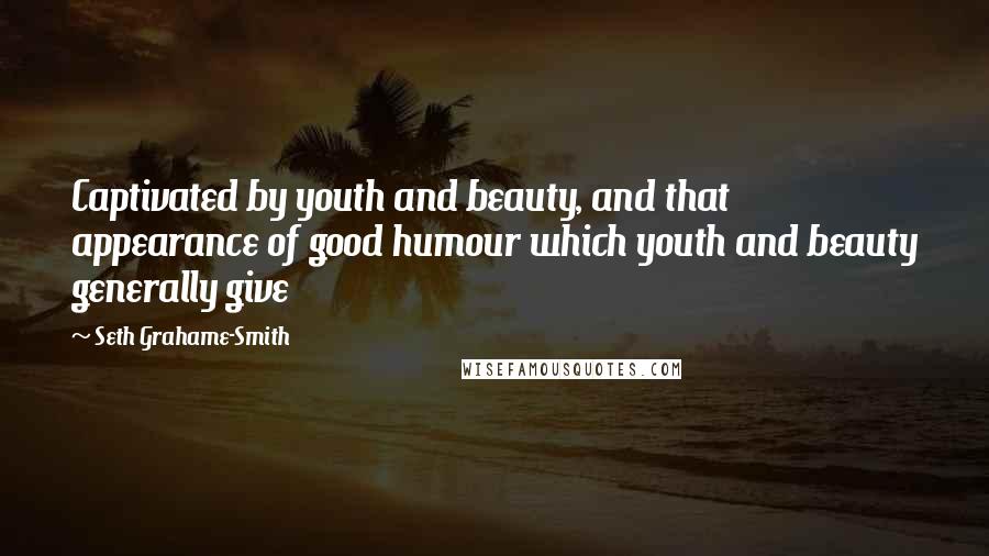 Seth Grahame-Smith Quotes: Captivated by youth and beauty, and that appearance of good humour which youth and beauty generally give