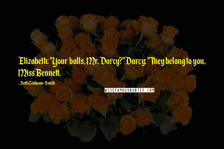 Seth Grahame-Smith Quotes: Elizabeth: "Your balls, Mr. Darcy?"Darcy: "They belong to you, Miss Bennett.