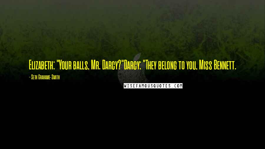 Seth Grahame-Smith Quotes: Elizabeth: "Your balls, Mr. Darcy?"Darcy: "They belong to you, Miss Bennett.